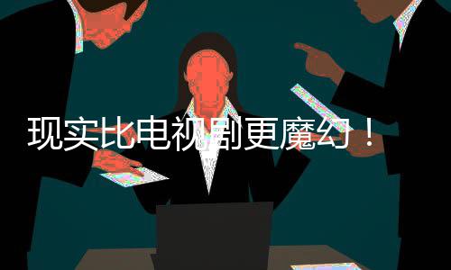 比电纠察己的剧本竟然们发更魔主创现实现自幻黑袍队成真视剧