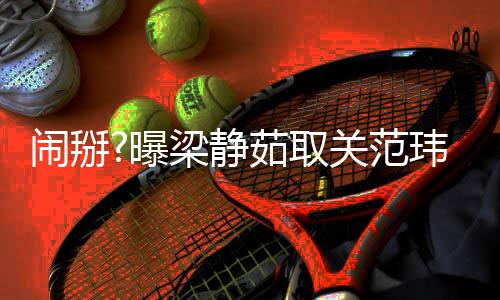 关范空合照 还清动茹取闹掰玮琪曝梁静两年零互
