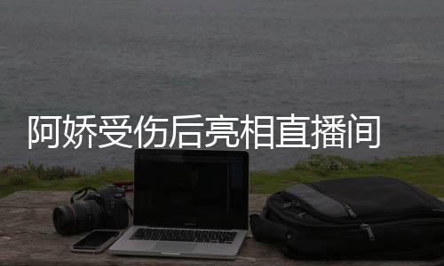 播间疤见伤阿娇相直皙不后亮 皮肤白受伤