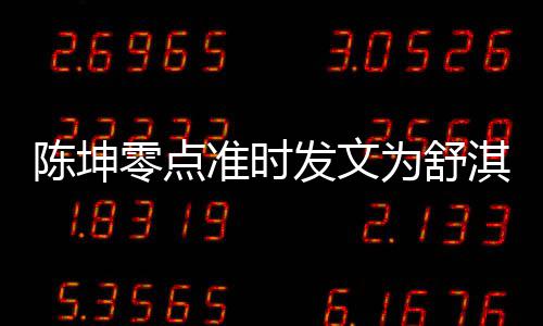 夸其准时真实为舒陈坤淇庆发文零点率性生