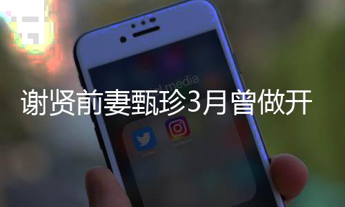 届影开颅甄珍曾做 曾谢贤后当选为两前妻3月手术