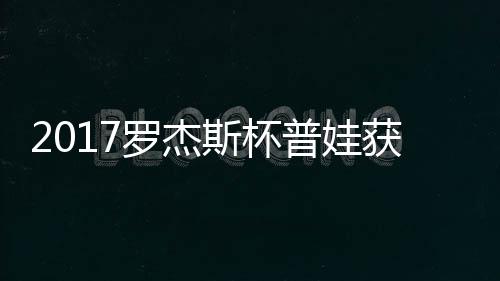 级 获彩蛋晋普娃普娃罗杰斯杯